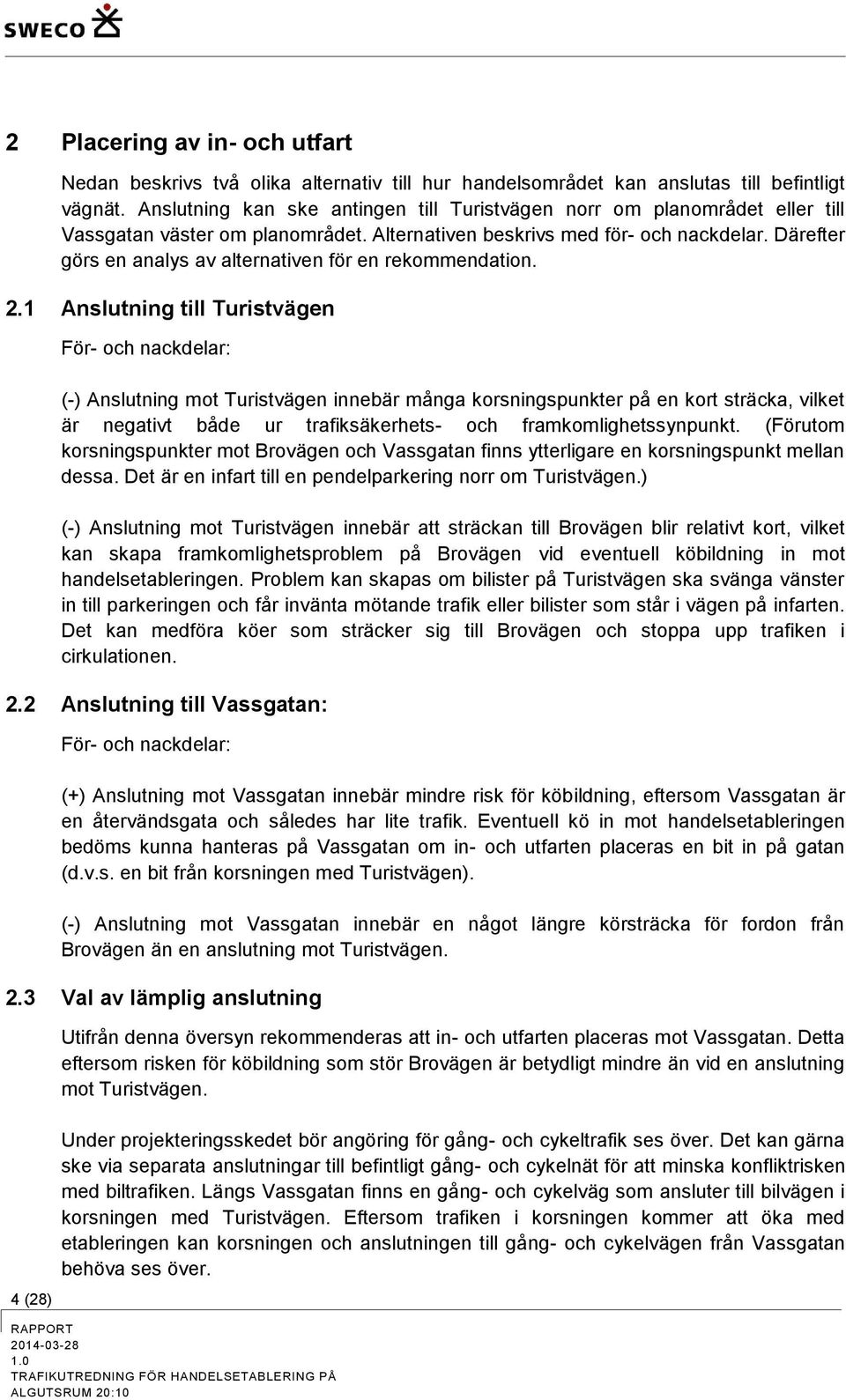 Därefter görs en analys av alternativen för en rekommendation. 2.