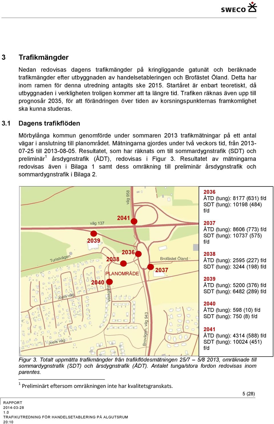 Trafiken räknas även upp till prognosår 2035, för att förändringen över tiden av korsningspunkternas framkomlighet ska kunna studeras. 3.