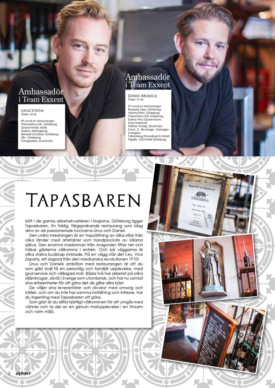 Zeeland) Mårten Trotzig, Stockholm Food & Beverage Manager, (Langley) Falkenberg Strandbad & Hotell Pigalle - ESS Hotell Göteborg Tapas baren Mitt i de gamla arbetarkvarteren i Majorna, Göteborg