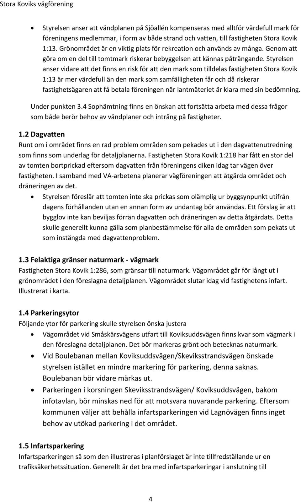 Styrelsen anser vidare att det finns en risk för att den mark som tilldelas fastigheten Stora Kovik 1:13 är mer värdefull än den mark som samfälligheten får och då riskerar fastighetsägaren att få