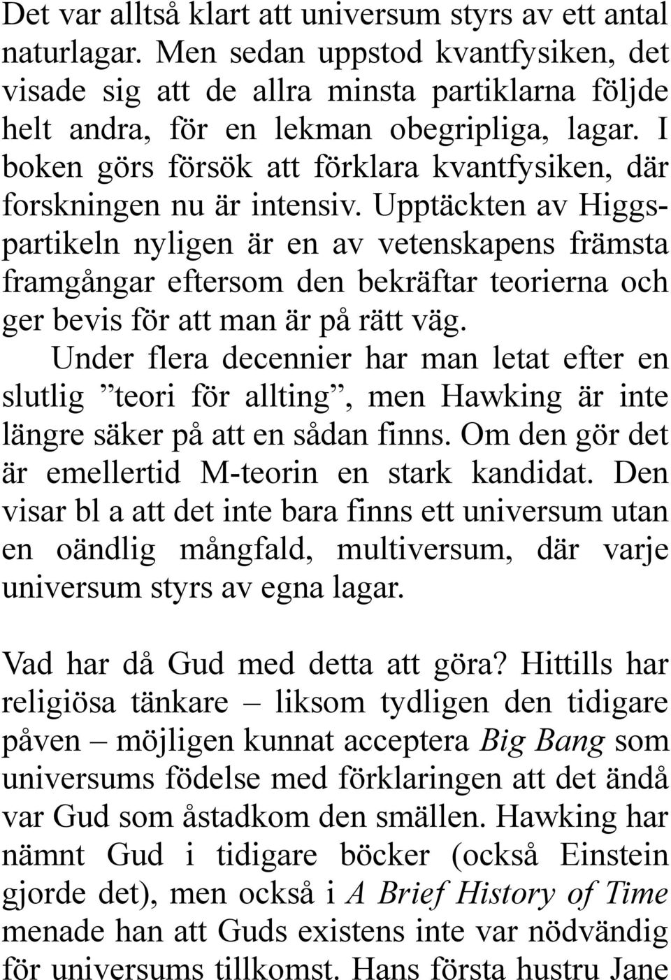 Upptäckten av Higgspartikeln nyligen är en av vetenskapens främsta framgångar eftersom den bekräftar teorierna och ger bevis för att man är på rätt väg.