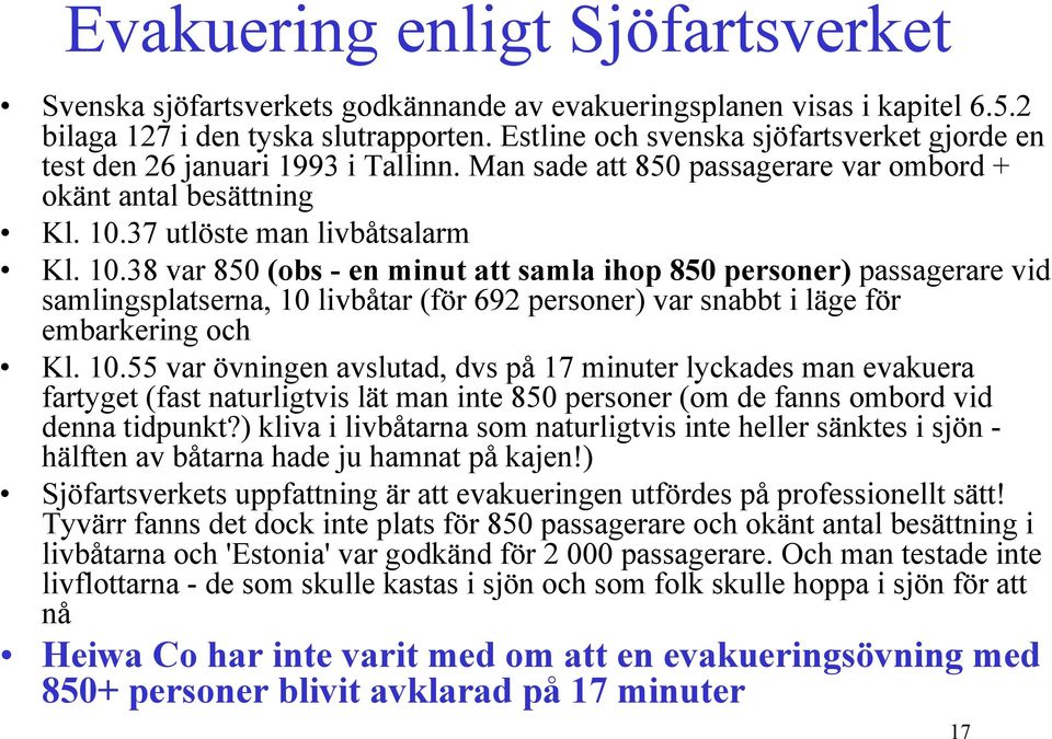 37 utlöste man livbåtsalarm Kl. 10.38 var 850 (obs - en minut att samla ihop 850 personer) passagerare vid samlingsplatserna, 10 livbåtar (för 692 personer) var snabbt i läge för embarkering och Kl.