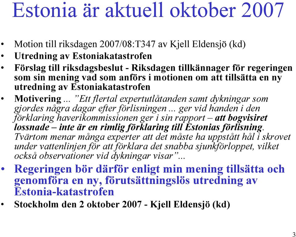 .. ger vid handen i den förklaring haverikommissionen ger i sin rapport att bogvisiret lossnade inte är en rimlig förklaring till Estonias förlisning.