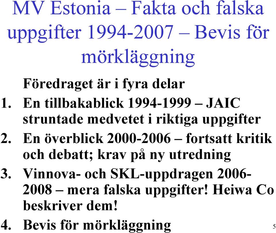 En överblick 2000-2006 fortsatt kritik och debatt; krav på ny utredning 3.