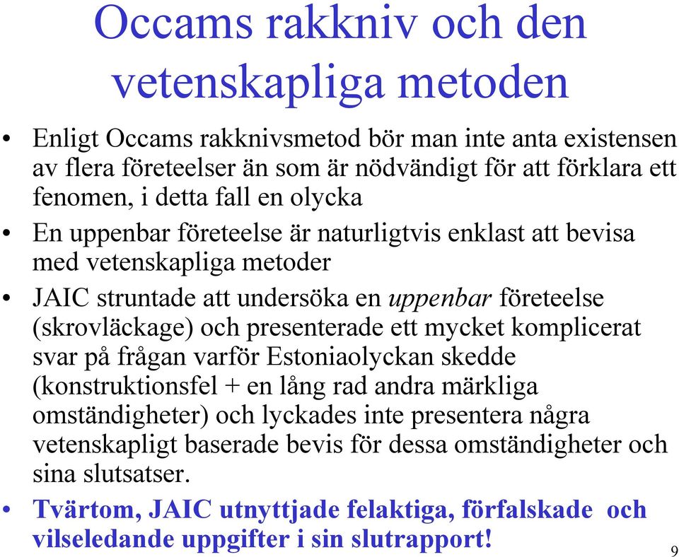 och presenterade ett mycket komplicerat svar på frågan varför Estoniaolyckan skedde (konstruktionsfel + en lång rad andra märkliga omständigheter) och lyckades inte