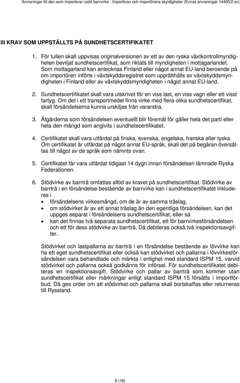 Som mottagarland kan antecknas Finland eller något annat EU-land beroende på om importören införts i växtskyddsregistret som upprätthålls av växtskyddsmyndigheten i Finland eller av