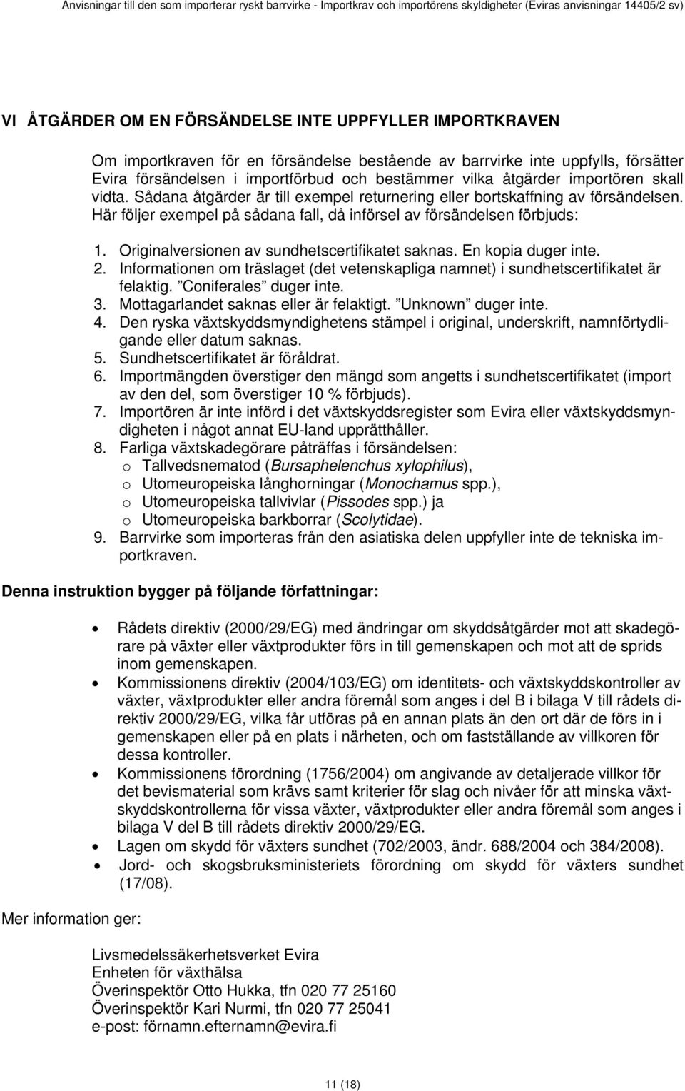 Originalversionen av sundhetscertifikatet saknas. En kopia duger inte. 2. Informationen om träslaget (det vetenskapliga namnet) i sundhetscertifikatet är felaktig. Coniferales duger inte. 3.