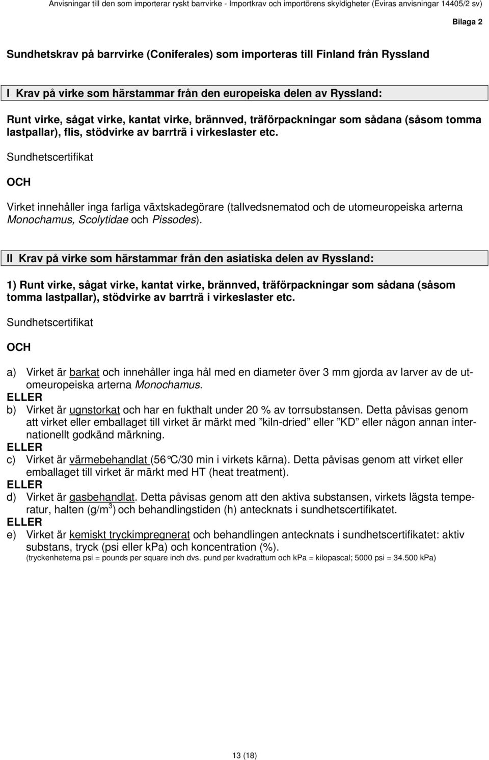 Sundhetscertifikat OCH Virket innehåller inga farliga växtskadegörare (tallvedsnematod och de utomeuropeiska arterna Monochamus, Scolytidae och Pissodes).