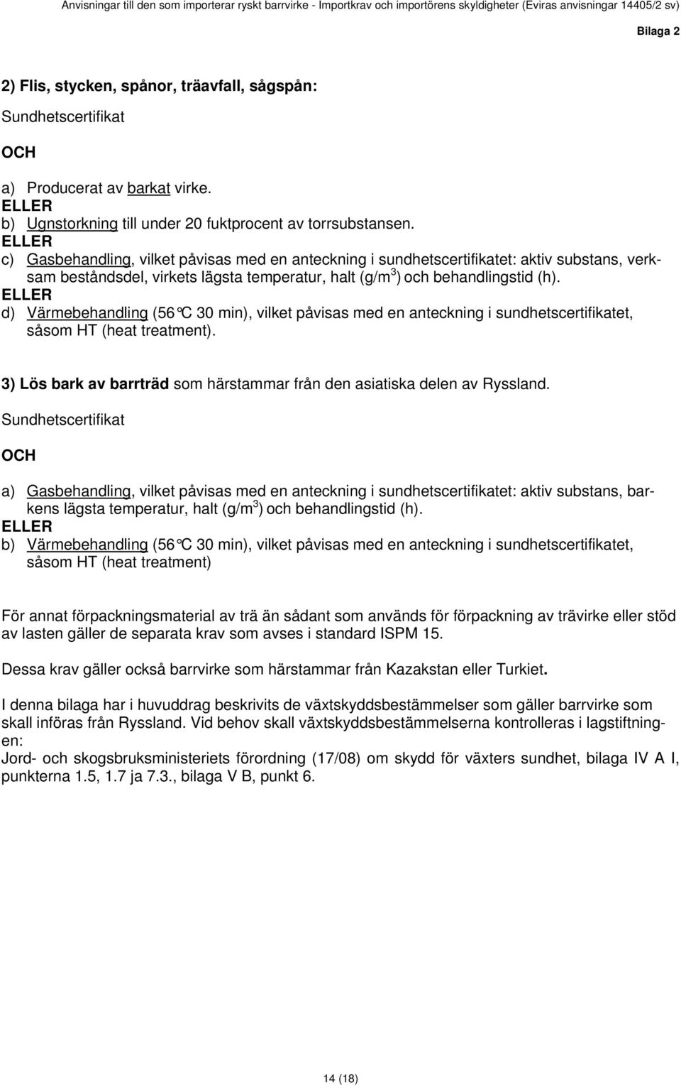 ELLER d) Värmebehandling (56 C 30 min), vilket påvisas med en anteckning i sundhetscertifikatet, såsom HT (heat treatment). 3) Lös bark av barrträd som härstammar från den asiatiska delen av Ryssland.