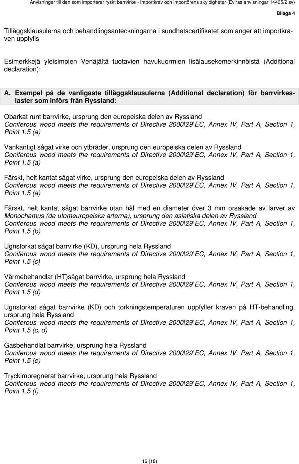 Exempel på de vanligaste tilläggsklausulerna (Additional declaration) för barrvirkeslaster som införs från Ryssland: Obarkat runt barrvirke, ursprung den europeiska delen av Ryssland Point 1.