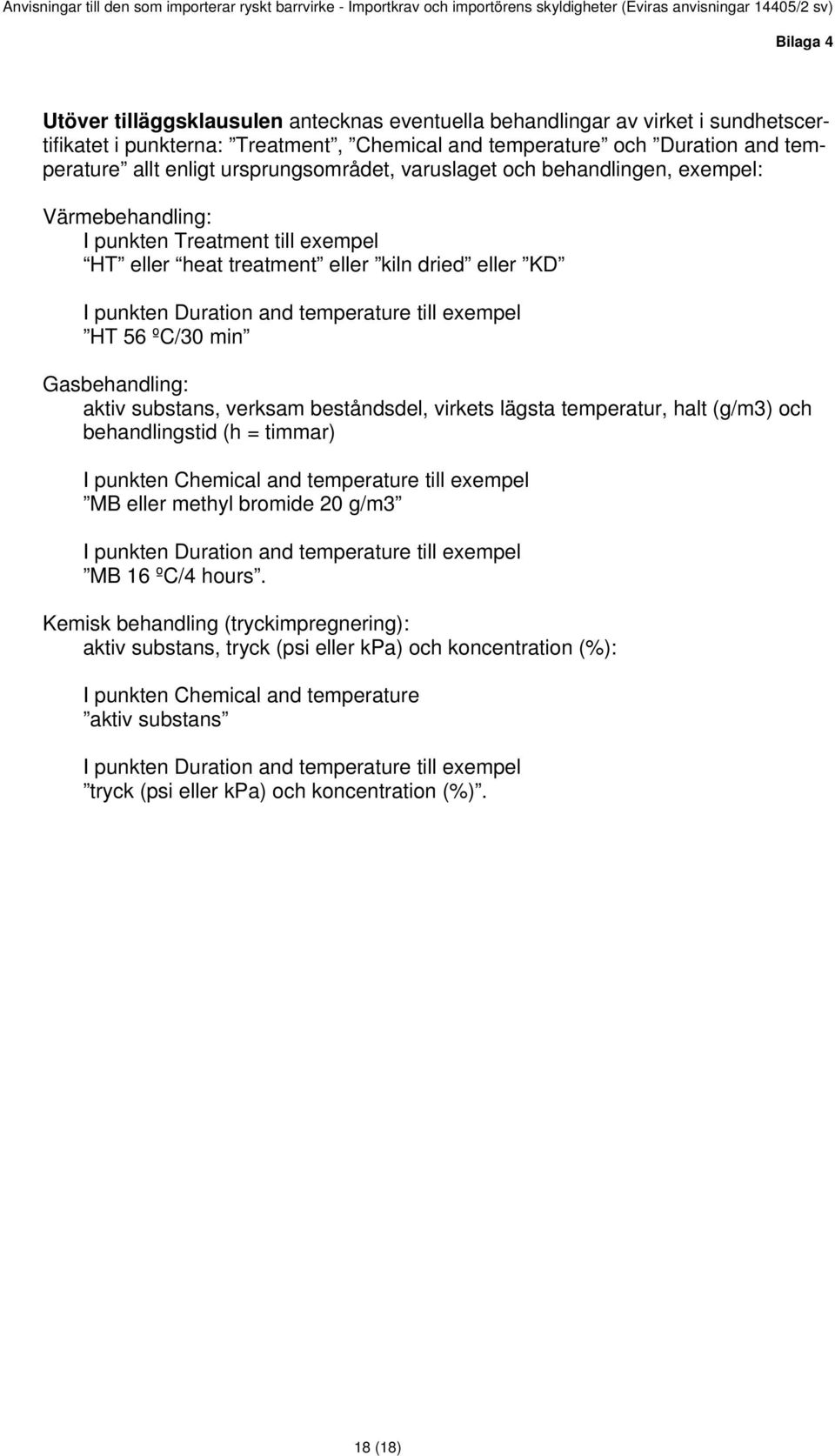 exempel HT 56 ºC/30 min Gasbehandling: aktiv substans, verksam beståndsdel, virkets lägsta temperatur, halt (g/m3) och behandlingstid (h = timmar) I punkten Chemical and temperature till exempel MB