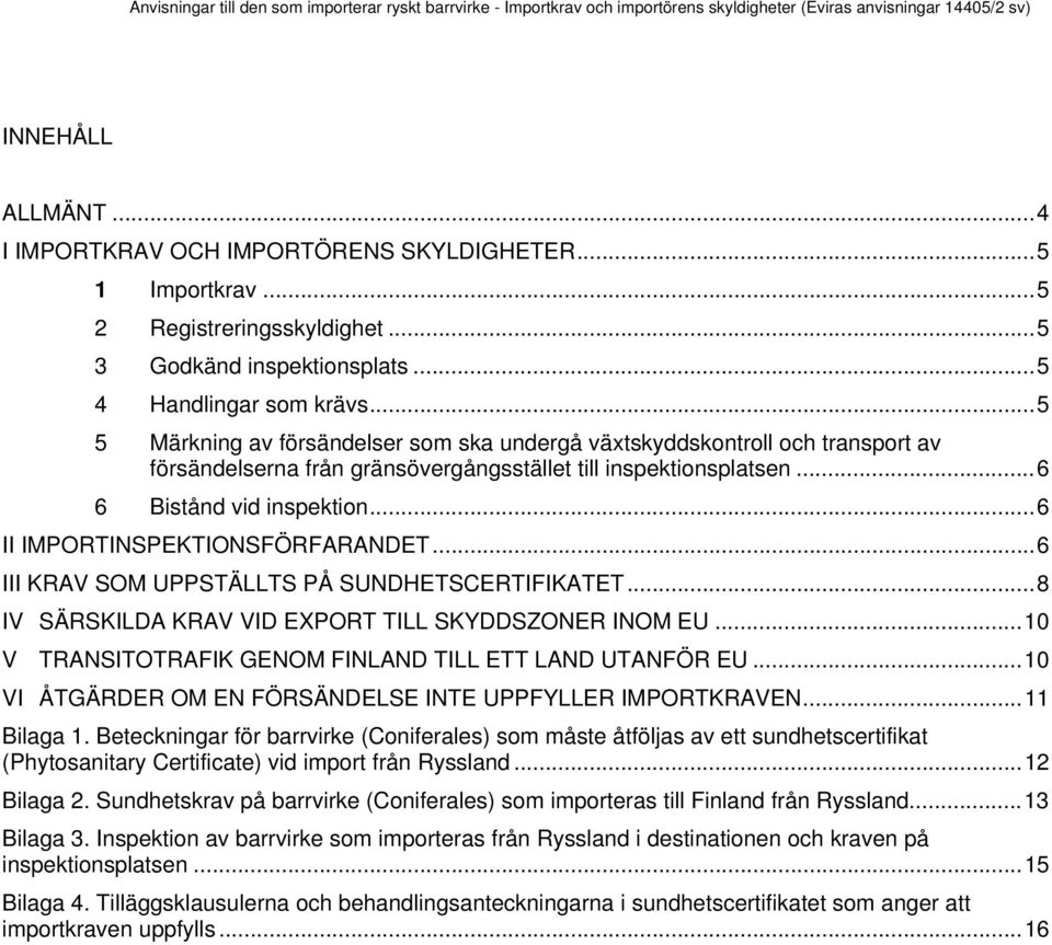 .. 6 II IMPORTINSPEKTIONSFÖRFARANDET... 6 III KRAV SOM UPPSTÄLLTS PÅ SUNDHETSCERTIFIKATET... 8 IV SÄRSKILDA KRAV VID EXPORT TILL SKYDDSZONER INOM EU.