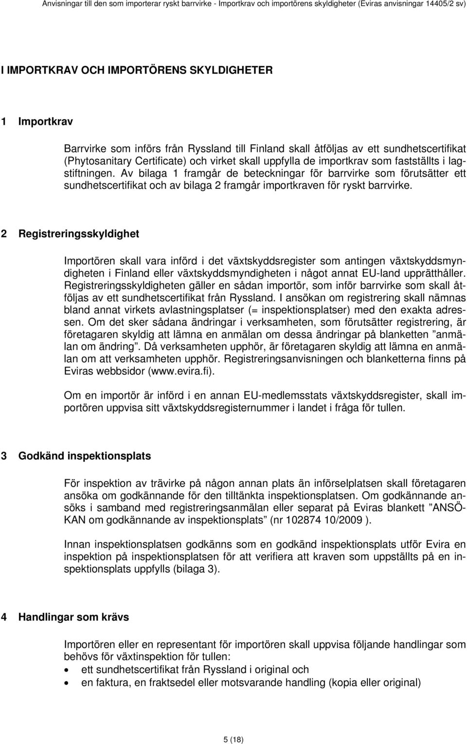 2 Registreringsskyldighet Importören skall vara införd i det växtskyddsregister som antingen växtskyddsmyndigheten i Finland eller växtskyddsmyndigheten i något annat EU-land upprätthåller.