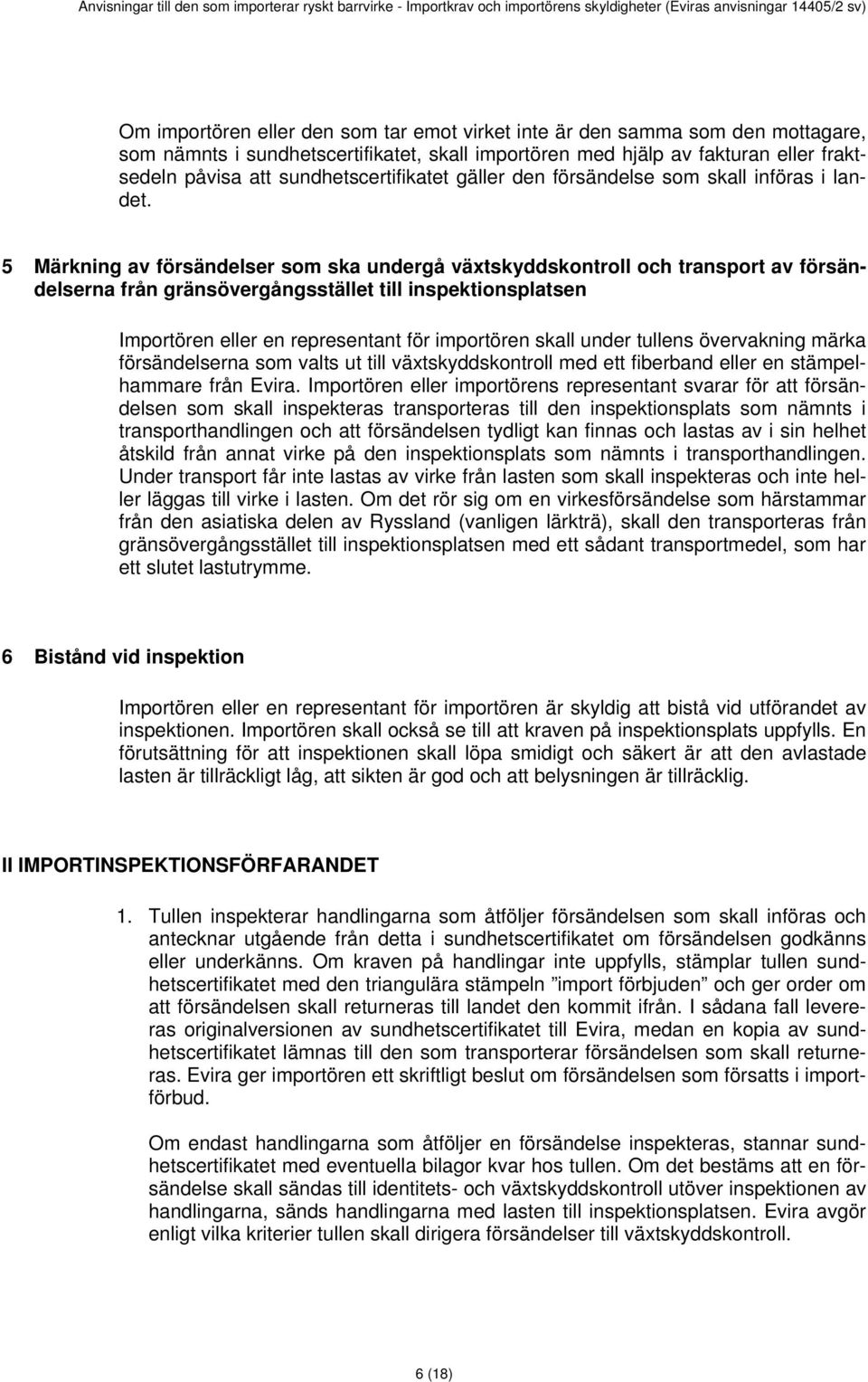 5 Märkning av försändelser som ska undergå växtskyddskontroll och transport av försändelserna från gränsövergångsstället till inspektionsplatsen Importören eller en representant för importören skall