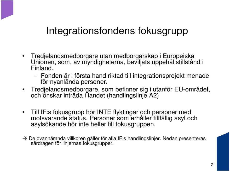 Tredjelandsmedborgare, som befinner sig i utanför EU-området, och önskar inträda i landet (handlingslinje A2) Till IF:s fokusgrupp hör INTE flyktingar och