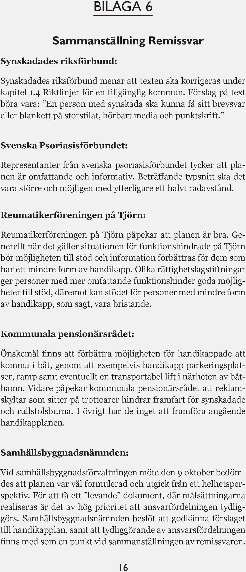 Svenska Psoriasisfö rbundet: Representanter från svenska psoriasisfö rbundet tycker att planen är omfattande och informativ.