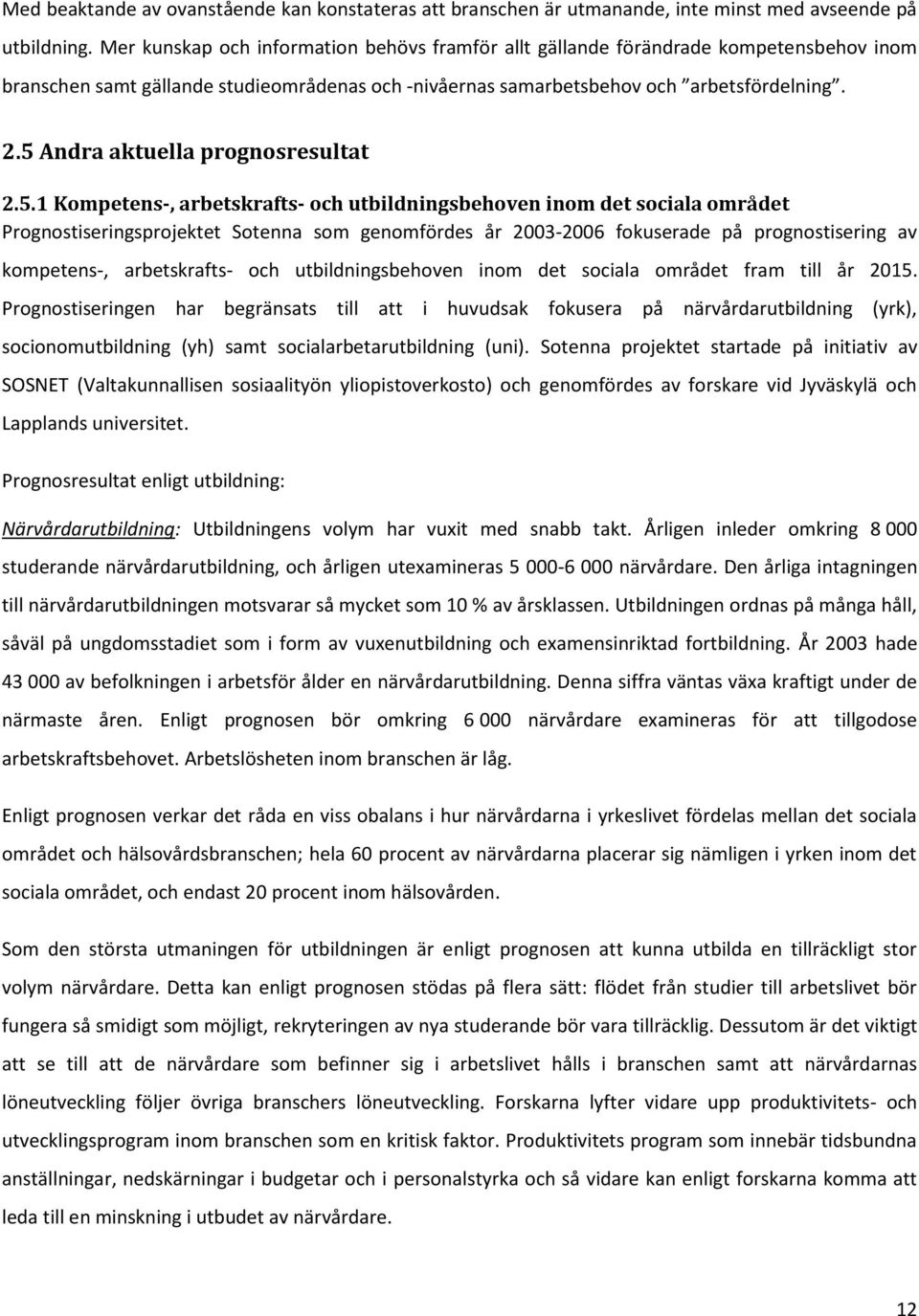 5 Andra aktuella prognosresultat 2.5.1 Kompetens-, arbetskrafts- och utbildningsbehoven inom det sociala området Prognostiseringsprojektet Sotenna som genomfördes år 2003-2006 fokuserade på