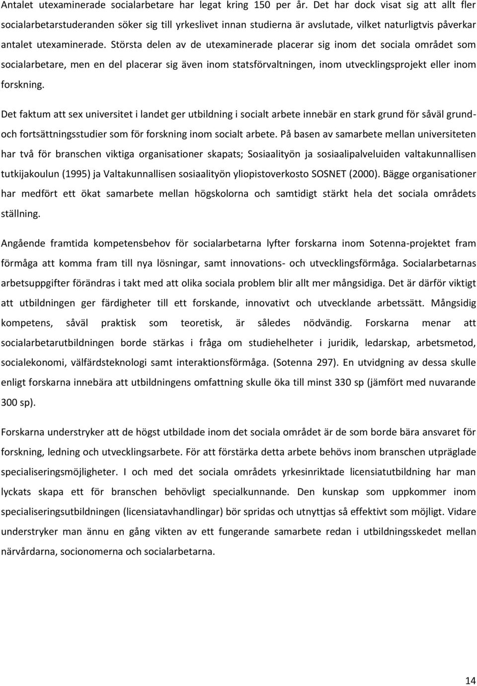 Största delen av de utexaminerade placerar sig inom det sociala området som socialarbetare, men en del placerar sig även inom statsförvaltningen, inom utvecklingsprojekt eller inom forskning.