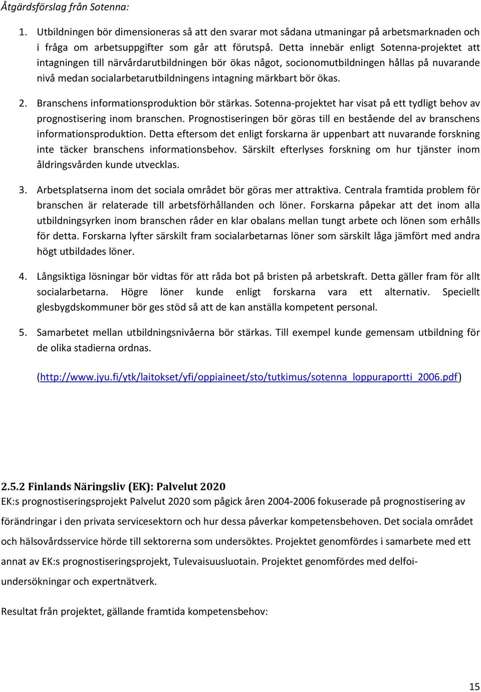 ökas. 2. Branschens informationsproduktion bör stärkas. Sotenna-projektet har visat på ett tydligt behov av prognostisering inom branschen.