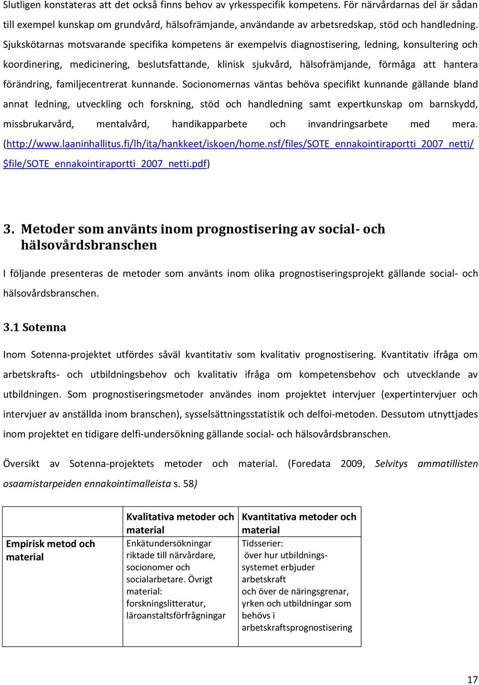 Sjukskötarnas motsvarande specifika kompetens är exempelvis diagnostisering, ledning, konsultering och koordinering, medicinering, beslutsfattande, klinisk sjukvård, hälsofrämjande, förmåga att