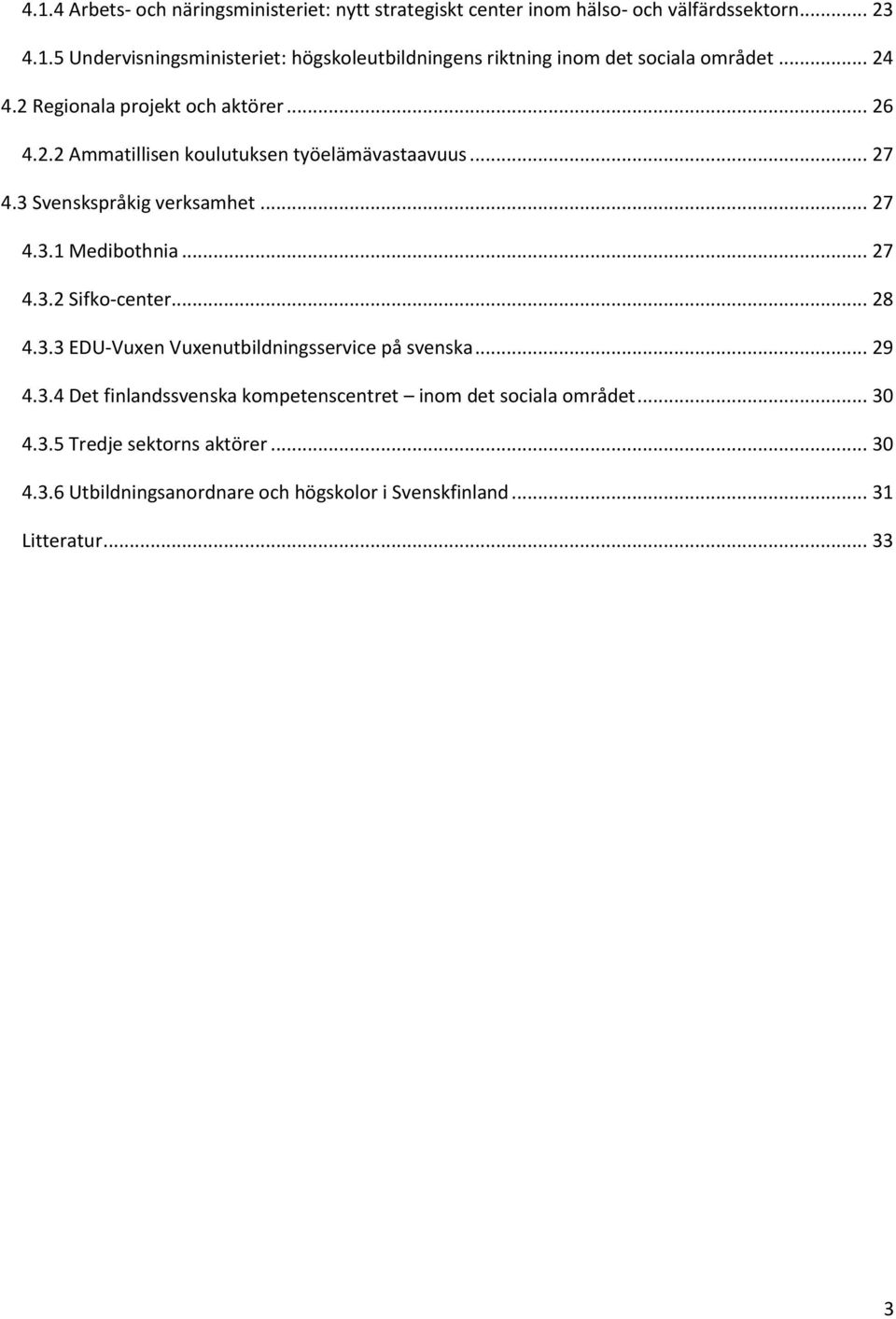 .. 27 4.3.2 Sifko-center... 28 4.3.3 EDU-Vuxen Vuxenutbildningsservice på svenska... 29 4.3.4 Det finlandssvenska kompetenscentret inom det sociala området.