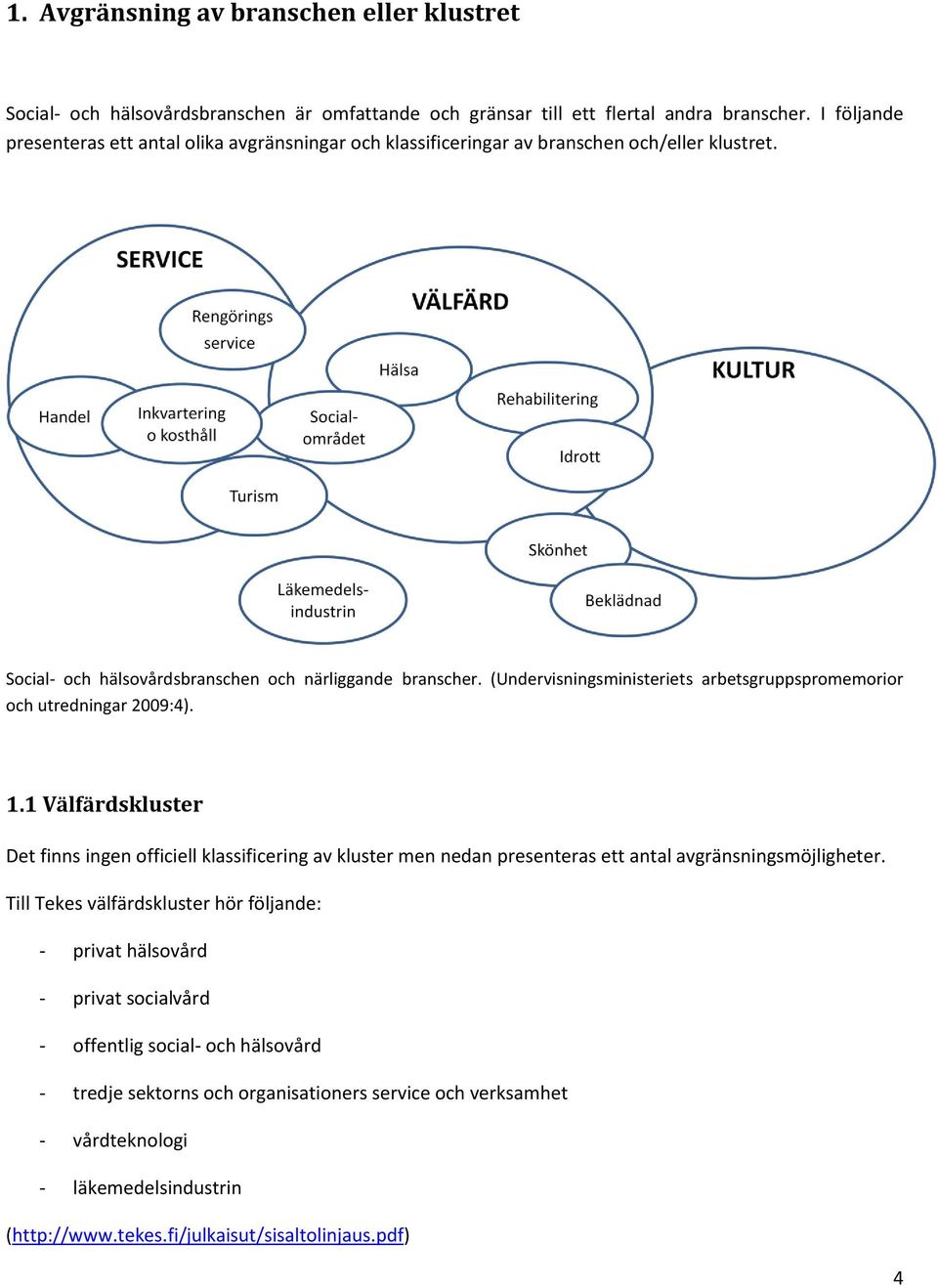 (Undervisningsministeriets arbetsgruppspromemorior och utredningar 2009:4). 1.