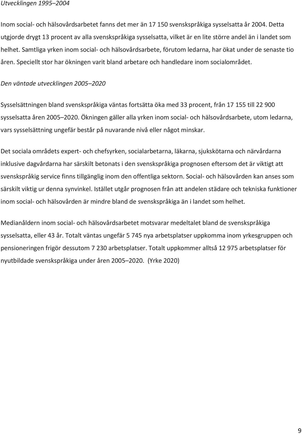Samtliga yrken inom social- och hälsovårdsarbete, förutom ledarna, har ökat under de senaste tio åren. Speciellt stor har ökningen varit bland arbetare och handledare inom socialområdet.