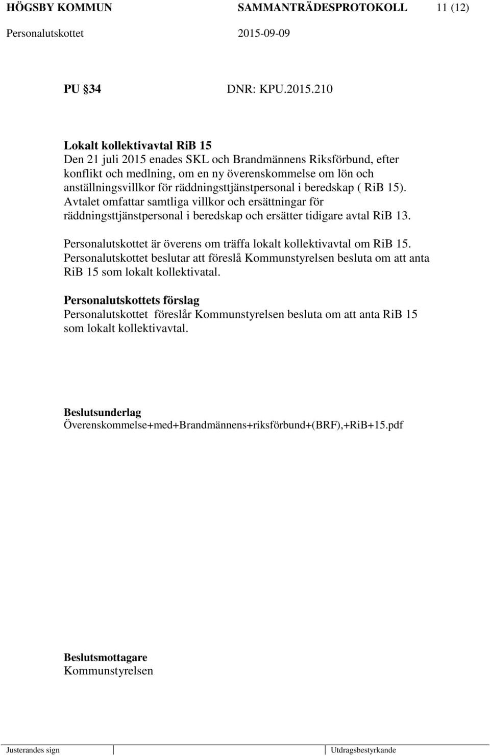 räddningsttjänstpersonal i beredskap ( RiB 15). Avtalet omfattar samtliga villkor och ersättningar för räddningsttjänstpersonal i beredskap och ersätter tidigare avtal RiB 13.