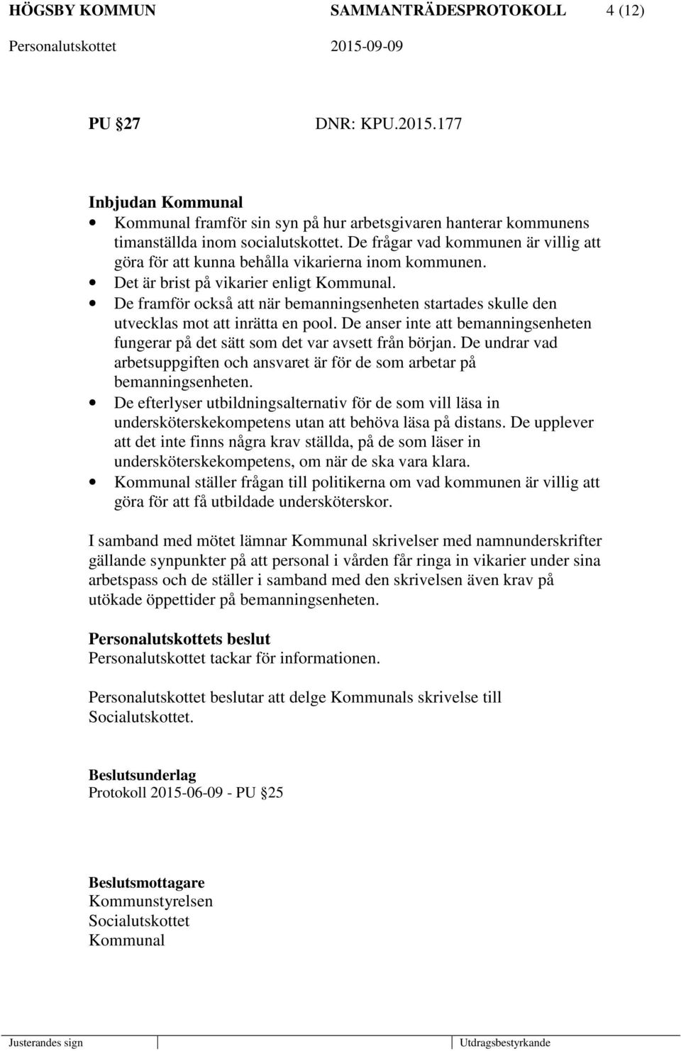 De framför också att när bemanningsenheten startades skulle den utvecklas mot att inrätta en pool. De anser inte att bemanningsenheten fungerar på det sätt som det var avsett från början.