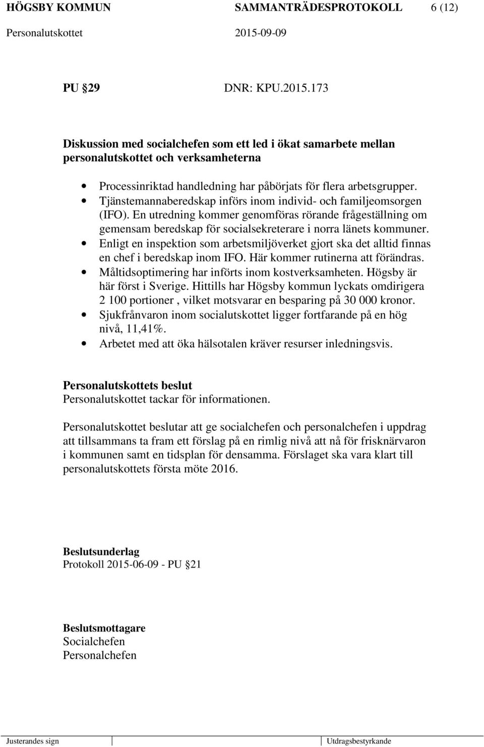 Tjänstemannaberedskap införs inom individ- och familjeomsorgen (IFO). En utredning kommer genomföras rörande frågeställning om gemensam beredskap för socialsekreterare i norra länets kommuner.