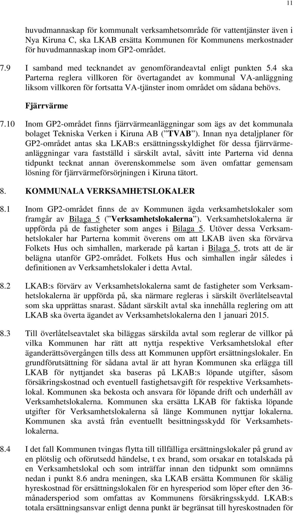 4 ska Parterna reglera villkoren för övertagandet av kommunal VA-anläggning liksom villkoren för fortsatta VA-tjänster inom området om sådana behövs. Fjärrvärme 7.