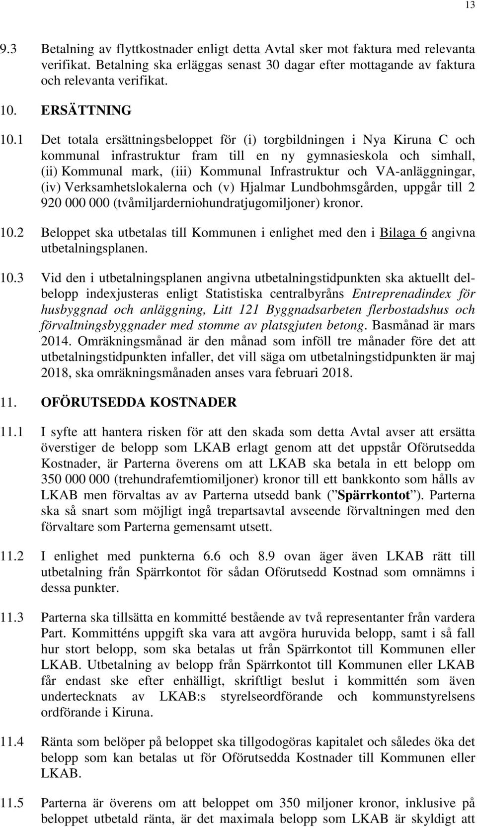 1 Det totala ersättningsbeloppet för (i) torgbildningen i Nya Kiruna C och kommunal infrastruktur fram till en ny gymnasieskola och simhall, (ii) Kommunal mark, (iii) Kommunal Infrastruktur och