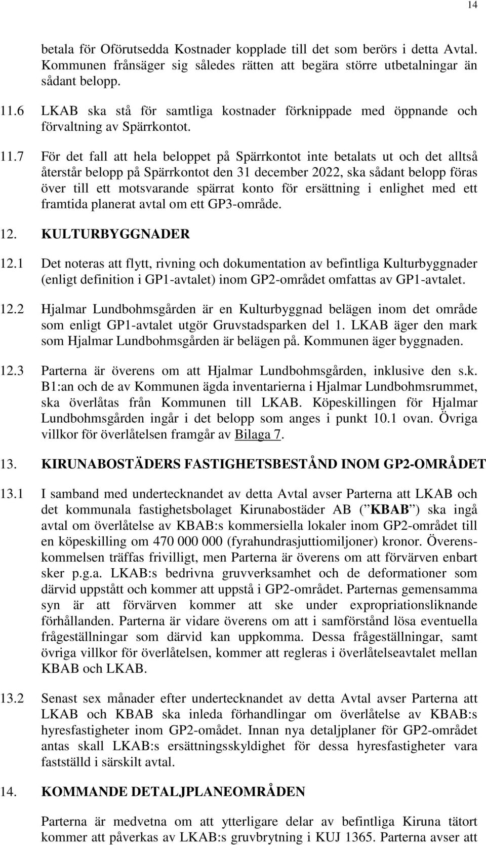 7 För det fall att hela beloppet på Spärrkontot inte betalats ut och det alltså återstår belopp på Spärrkontot den 31 december 2022, ska sådant belopp föras över till ett motsvarande spärrat konto