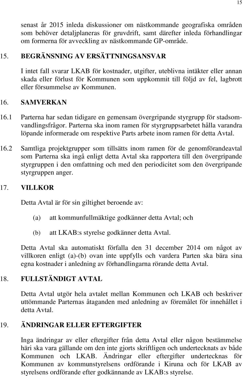 BEGRÄNSNING AV ERSÄTTNINGSANSVAR I intet fall svarar LKAB för kostnader, utgifter, uteblivna intäkter eller annan skada eller förlust för Kommunen som uppkommit till följd av fel, lagbrott eller