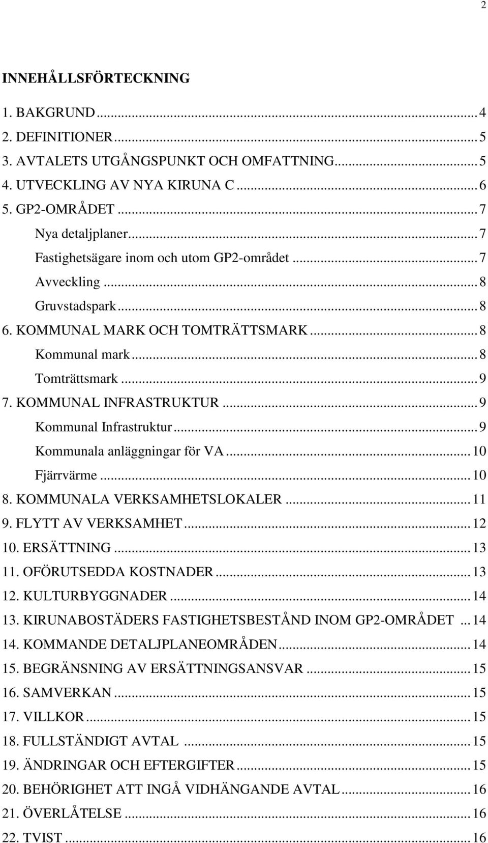 .. 9 Kommunal Infrastruktur... 9 Kommunala anläggningar för VA... 10 Fjärrvärme... 10 8. KOMMUNALA VERKSAMHETSLOKALER... 11 9. FLYTT AV VERKSAMHET... 12 10. ERSÄTTNING... 13 11. OFÖRUTSEDDA KOSTNADER.