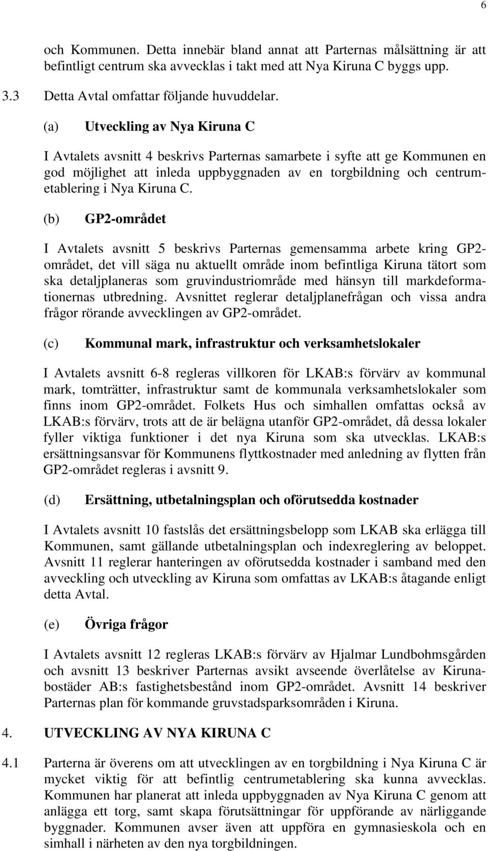 C. (b) GP2-området I Avtalets avsnitt 5 beskrivs Parternas gemensamma arbete kring GP2- området, det vill säga nu aktuellt område inom befintliga Kiruna tätort som ska detaljplaneras som