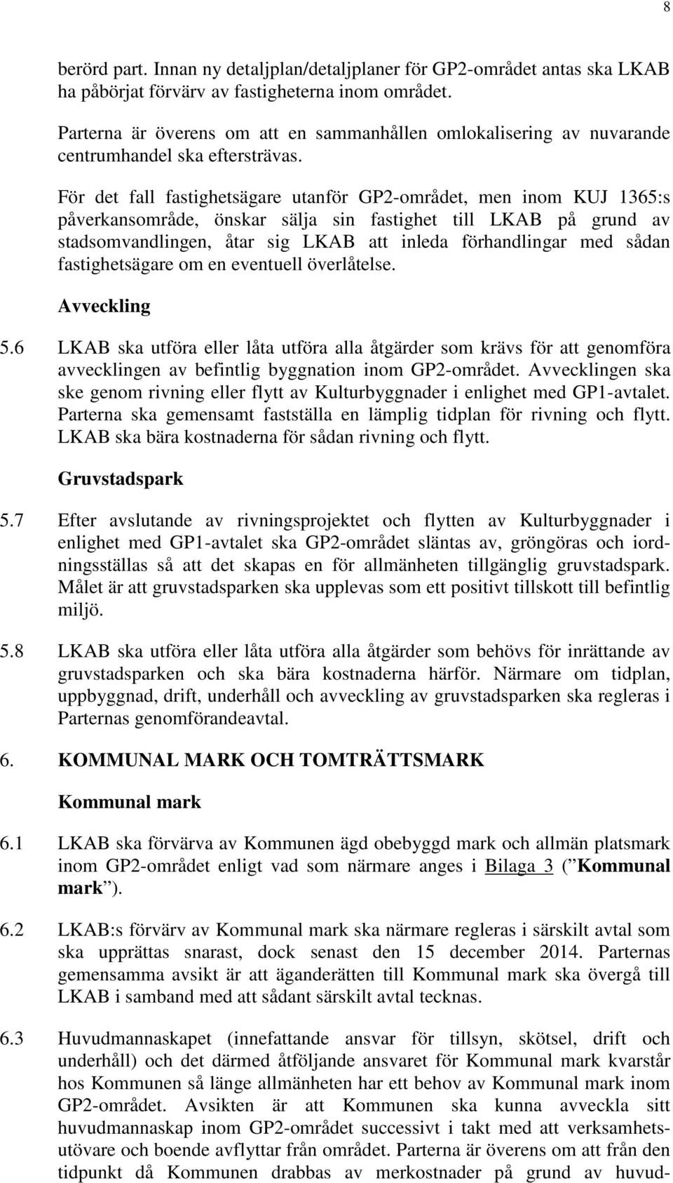 För det fall fastighetsägare utanför GP2-området, men inom KUJ 1365:s påverkansområde, önskar sälja sin fastighet till LKAB på grund av stadsomvandlingen, åtar sig LKAB att inleda förhandlingar med