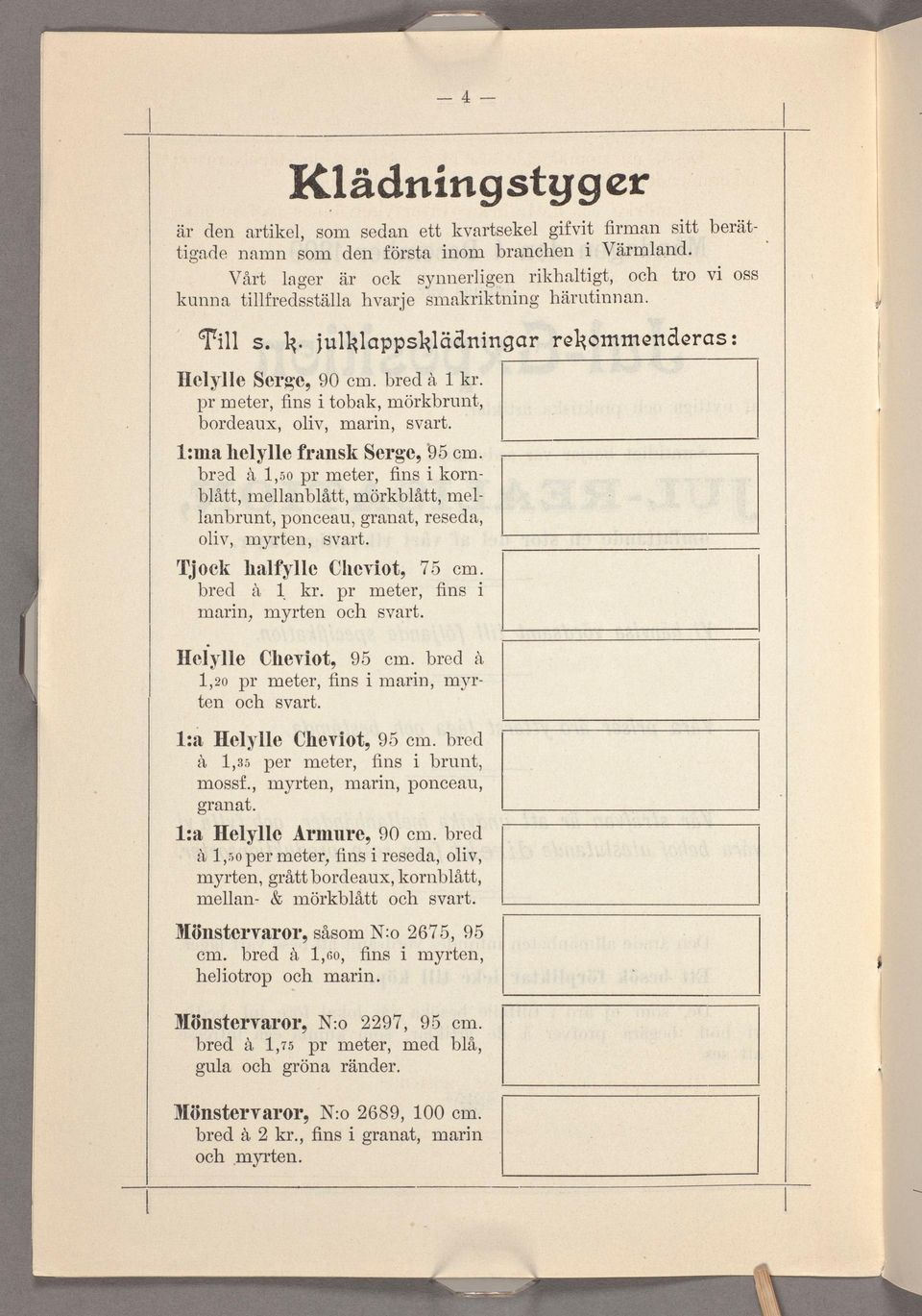 bred at 1,50 pr meter, ñns korn- blått, mellanblått, mörkblått, mel- lanbrunt, ponceau, granat, resede, olv, myrten, svart. Tjock halfylle Chevot, 75 cm. bred åt 1_ kr.