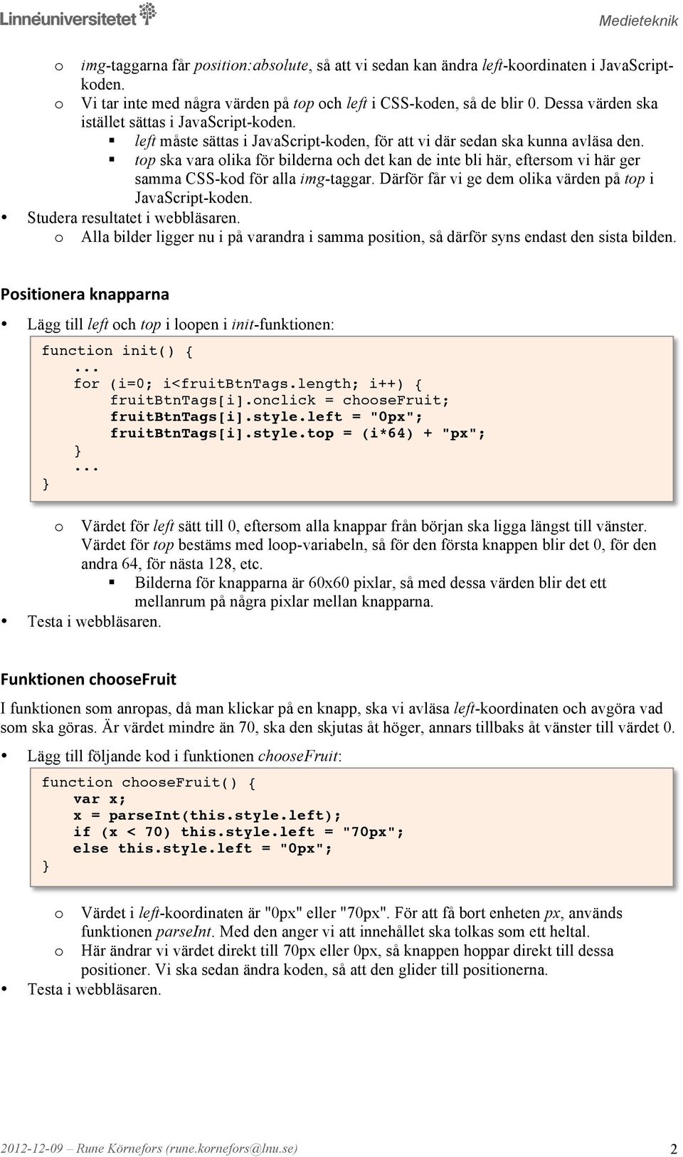 tp ska vara lika för bilderna ch det kan de inte bli här, eftersm vi här ger samma CSS-kd för alla img-taggar. Därför får vi ge dem lika värden på tp i JavaScript-kden.