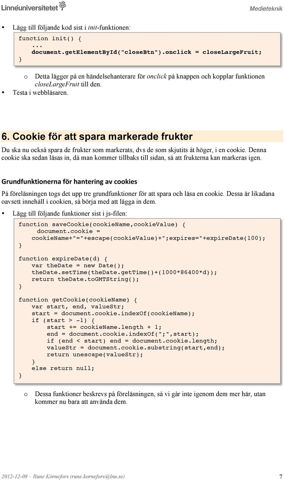 Ckie för att spara markerade frukter Du ska nu ckså spara de frukter sm markerats, dvs de sm skjutits åt höger, i en ckie.
