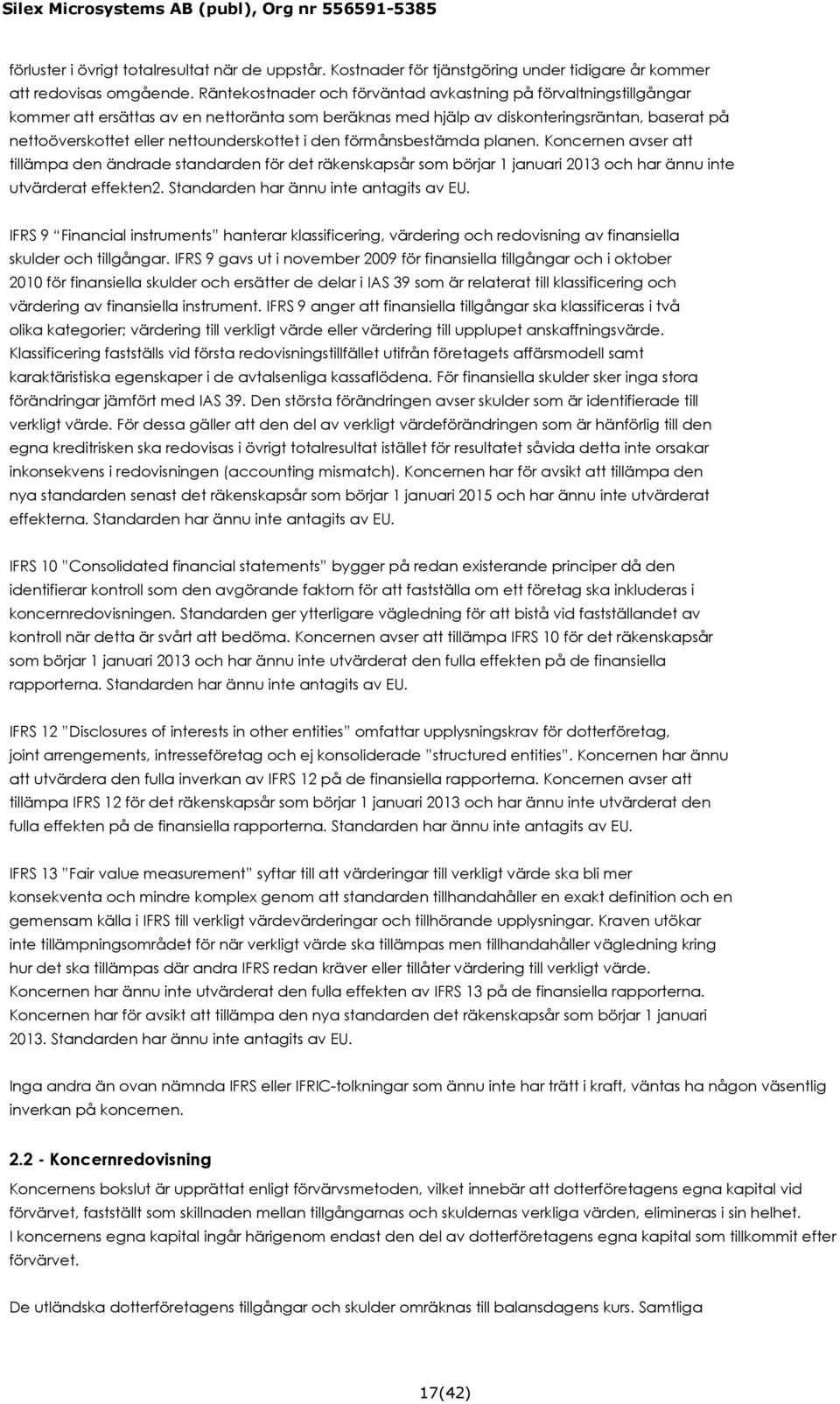 nettounderskottet i den förmånsbestämda planen. Koncernen avser att tillämpa den ändrade standarden för det räkenskapsår som börjar 1 januari 2013 och har ännu inte utvärderat effekten2.