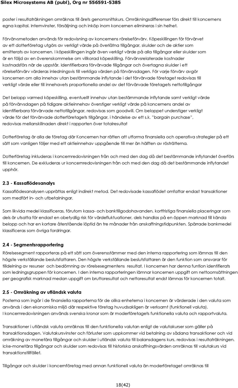Köpeskillingen för förvärvet av ett dotterföretag utgörs av verkligt värde på överlåtna tillgångar, skulder och de aktier som emitterats av koncernen.
