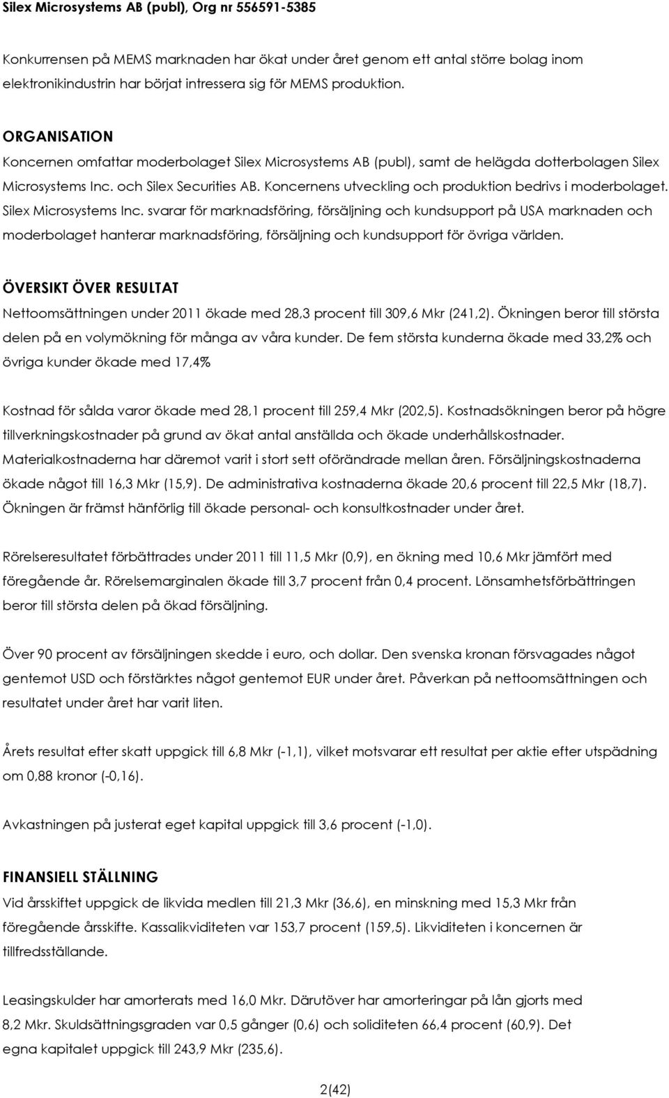 Koncernens utveckling och produktion bedrivs i moderbolaget. Silex Microsystems Inc.