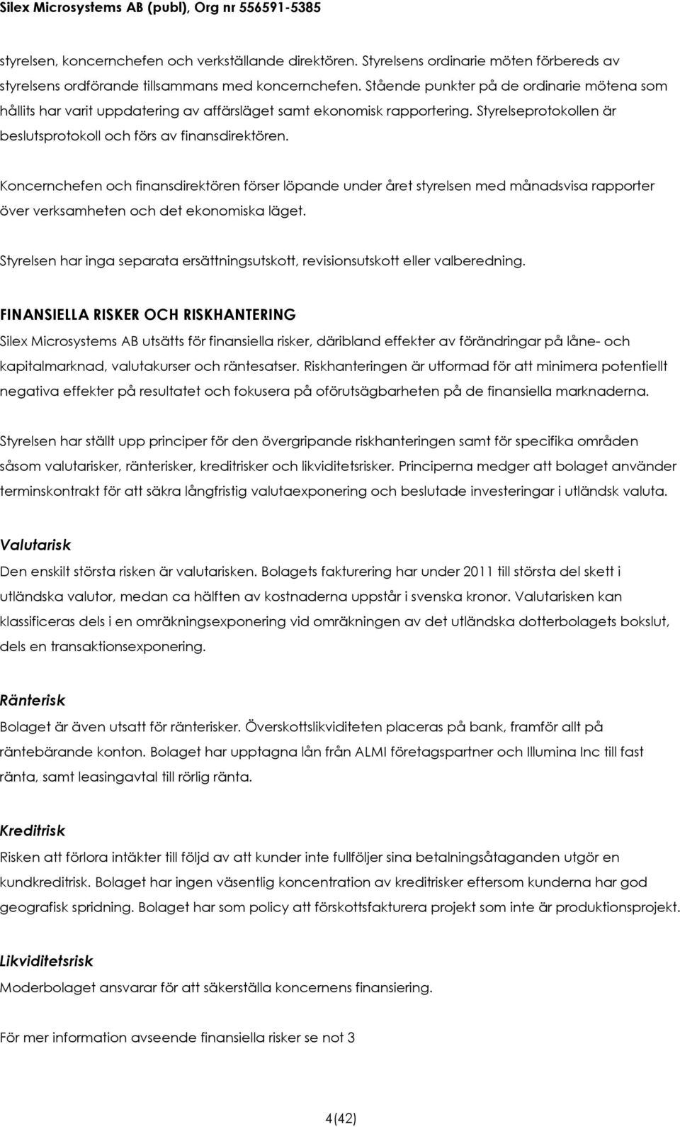 Koncernchefen och finansdirektören förser löpande under året styrelsen med månadsvisa rapporter över verksamheten och det ekonomiska läget.