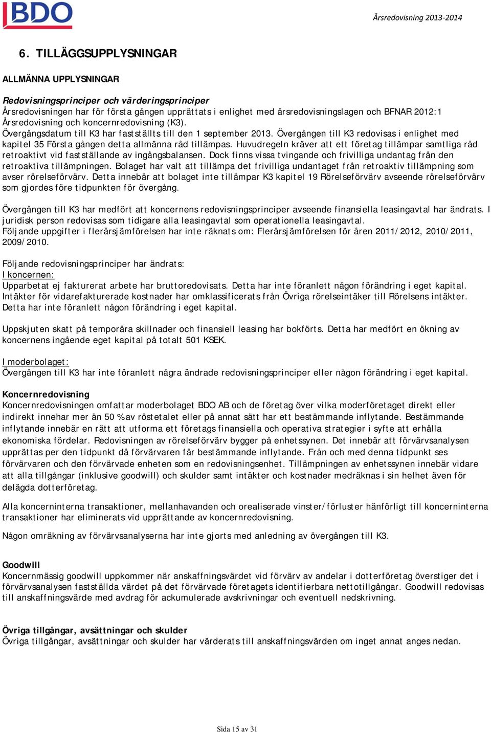 Övergången till K3 redovisas i enlighet med kapitel 35 Första gången detta allmänna råd tillämpas.