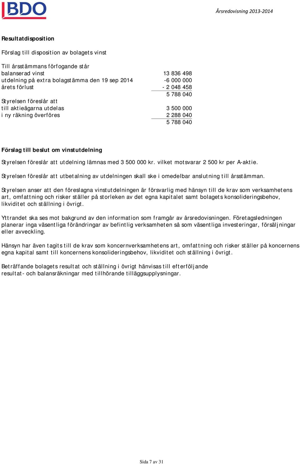 med 3 500 000 kr. vilket motsvarar 2 500 kr per A-aktie. Styrelsen föreslår att utbetalning av utdelningen skall ske i omedelbar anslutning till årsstämman.