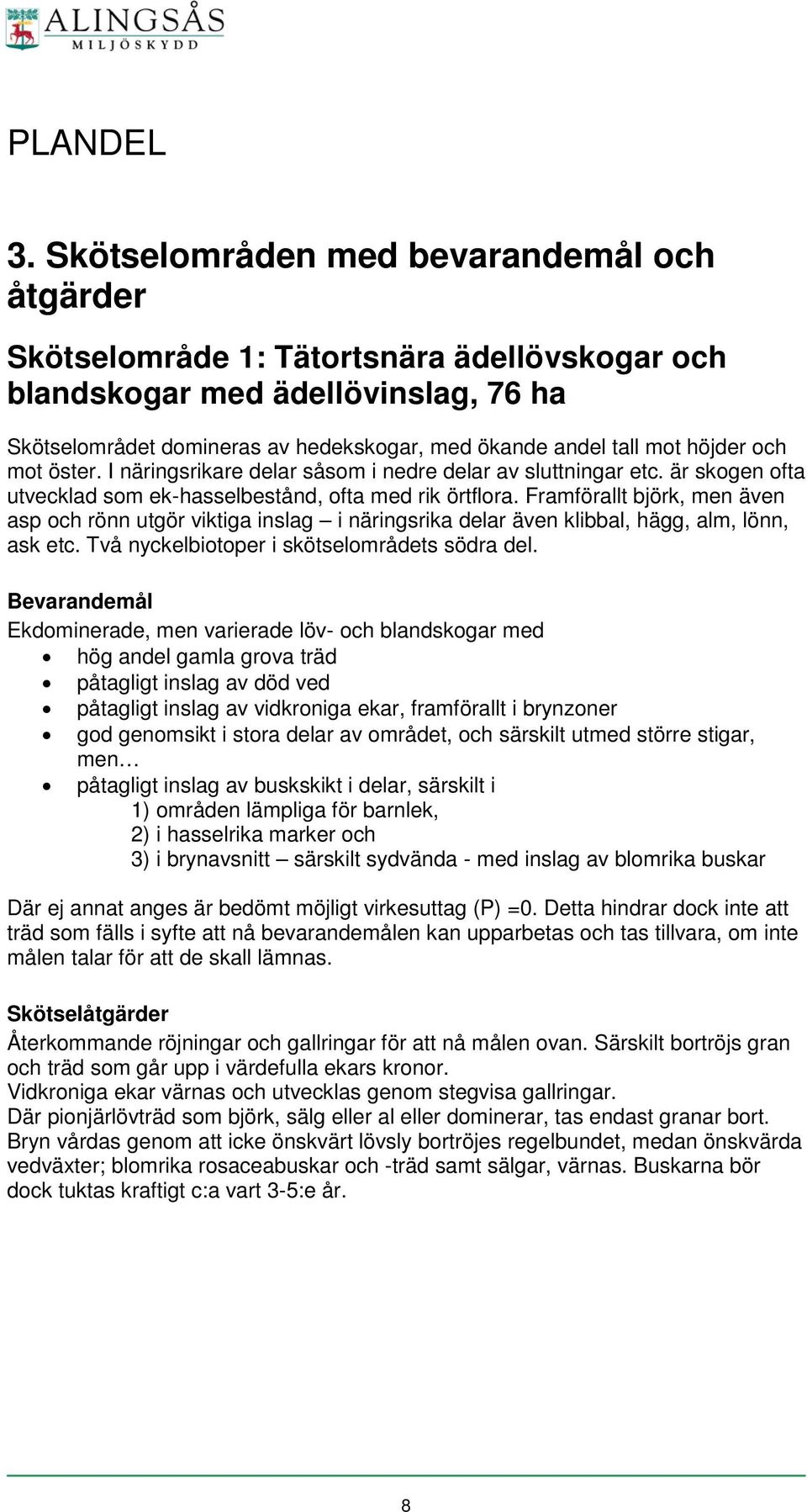 höjder och mot öster. I näringsrikare delar såsom i nedre delar av sluttningar etc. är skogen ofta utvecklad som ek-hasselbestånd, ofta med rik örtflora.