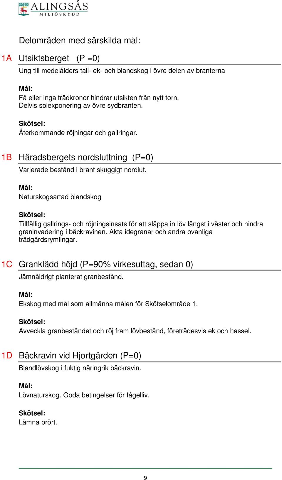 Naturskogsartad blandskog Tillfällig gallrings- och röjningsinsats för att släppa in löv längst i väster och hindra graninvadering i bäckravinen. Akta idegranar och andra ovanliga trädgårdsrymlingar.