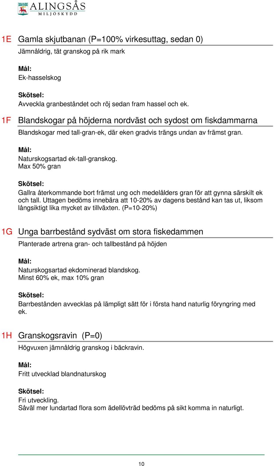 Max 50% gran Gallra återkommande bort främst ung och medelålders gran för att gynna särskilt ek och tall.