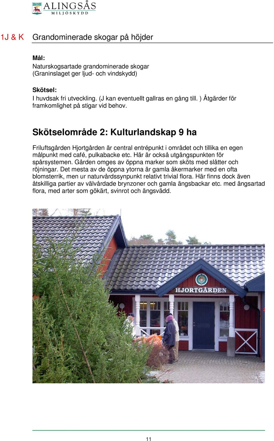 Skötselområde 2: Kulturlandskap 9 ha Friluftsgården Hjortgården är central entrépunkt i området och tillika en egen målpunkt med café, pulkabacke etc.